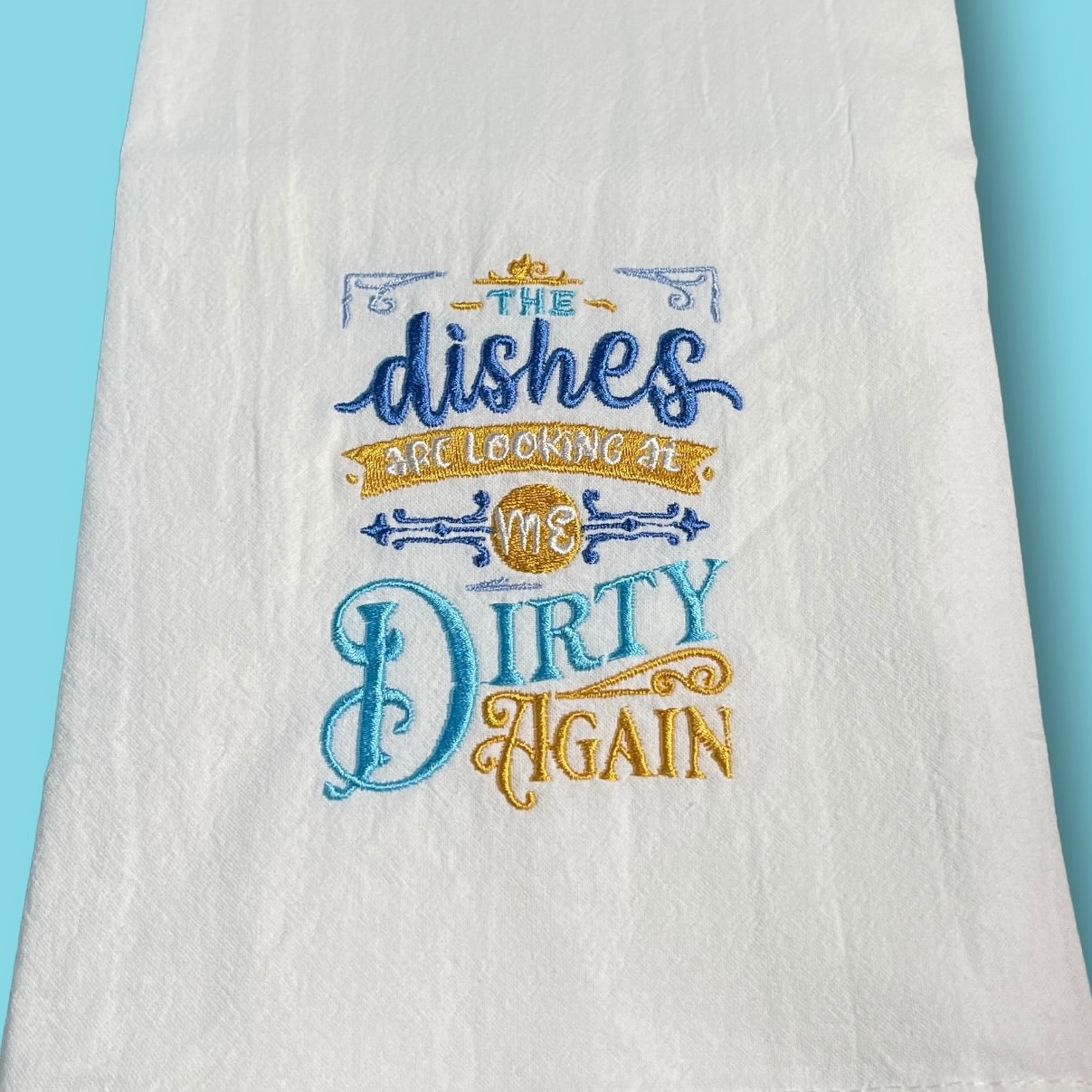 Embroidered Tea Towel - The Dishes Are Looking At Me Dirty Again