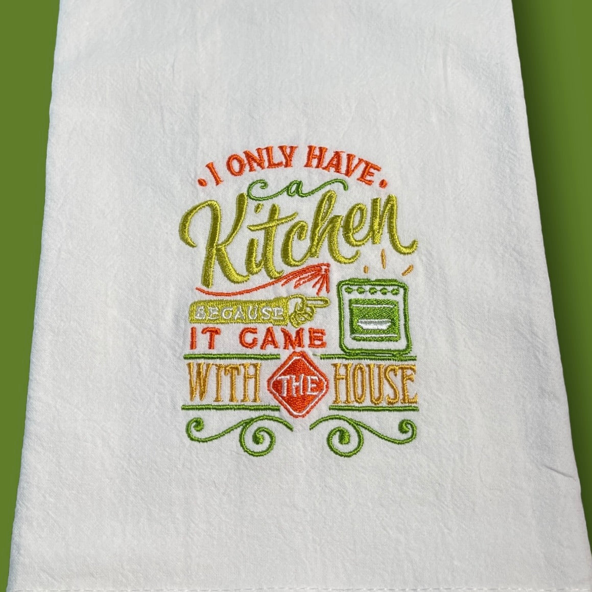 Embroidered Tea Towel - I Only Have A Kitchen Because It Came With The House