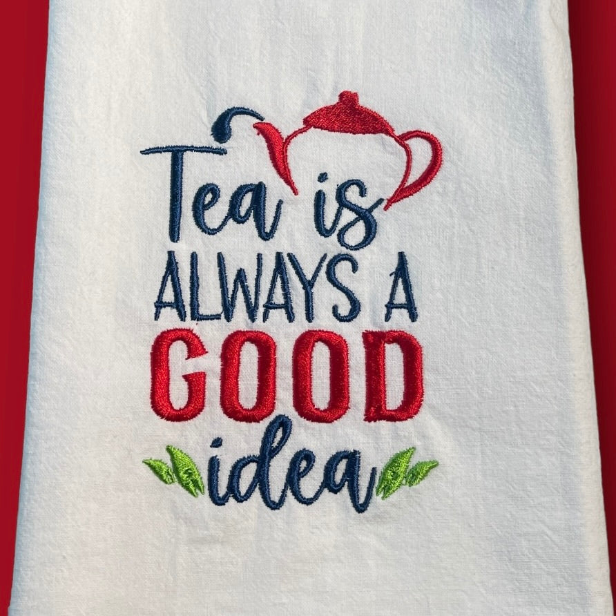 Embroidered Tea Towel - Tea Is Always A Good Idea