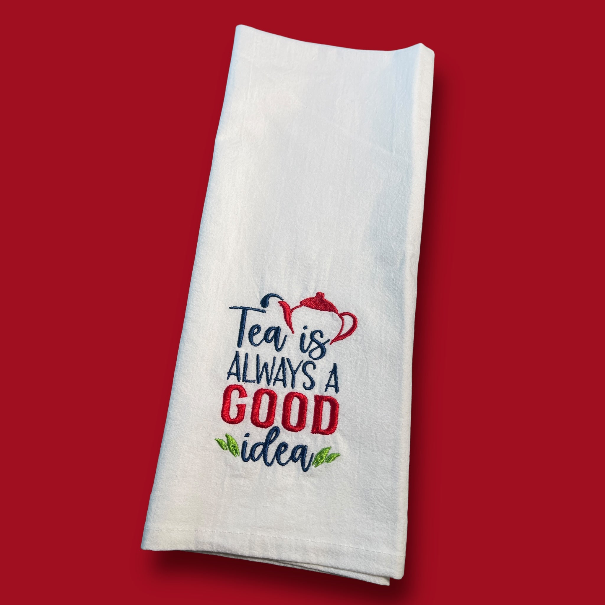 Embroidered Tea Towel - Tea Is Always A Good Idea