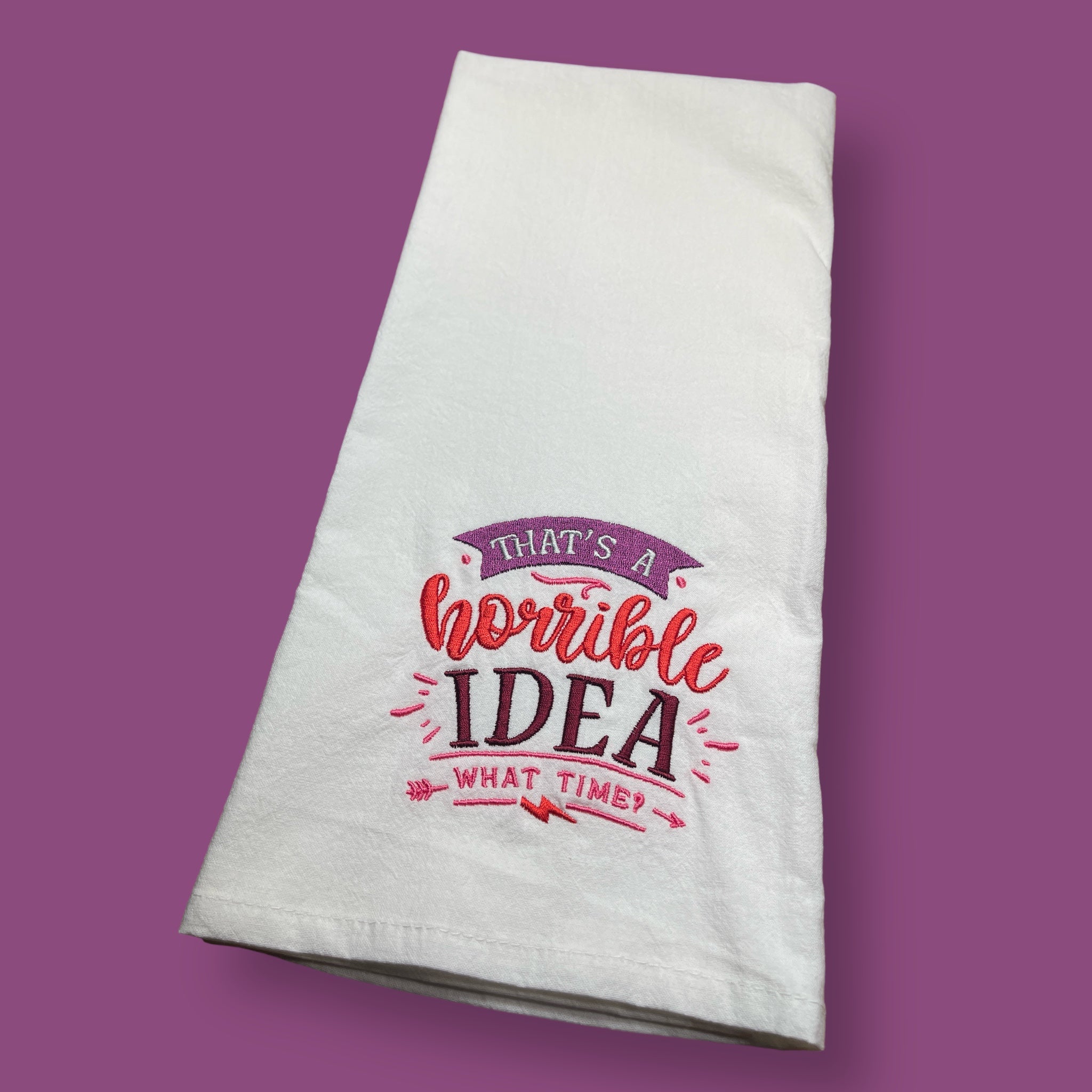 Embroidered Tea Towel - That's A Horrible Idea ... What Time?