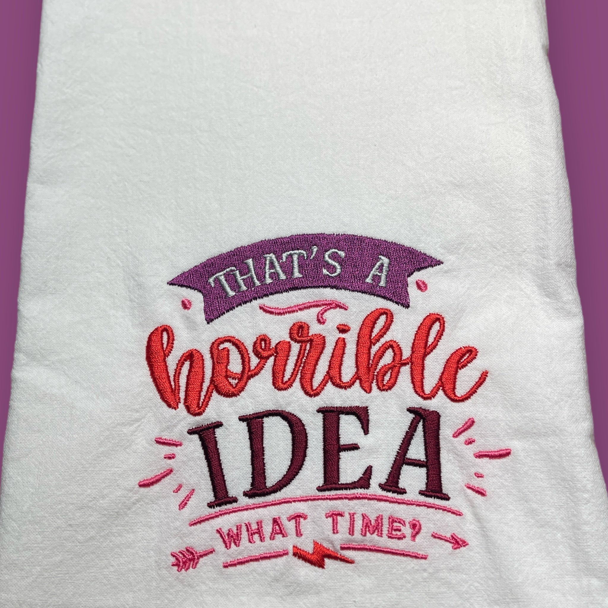 Embroidered Tea Towel - That's A Horrible Idea ... What Time?