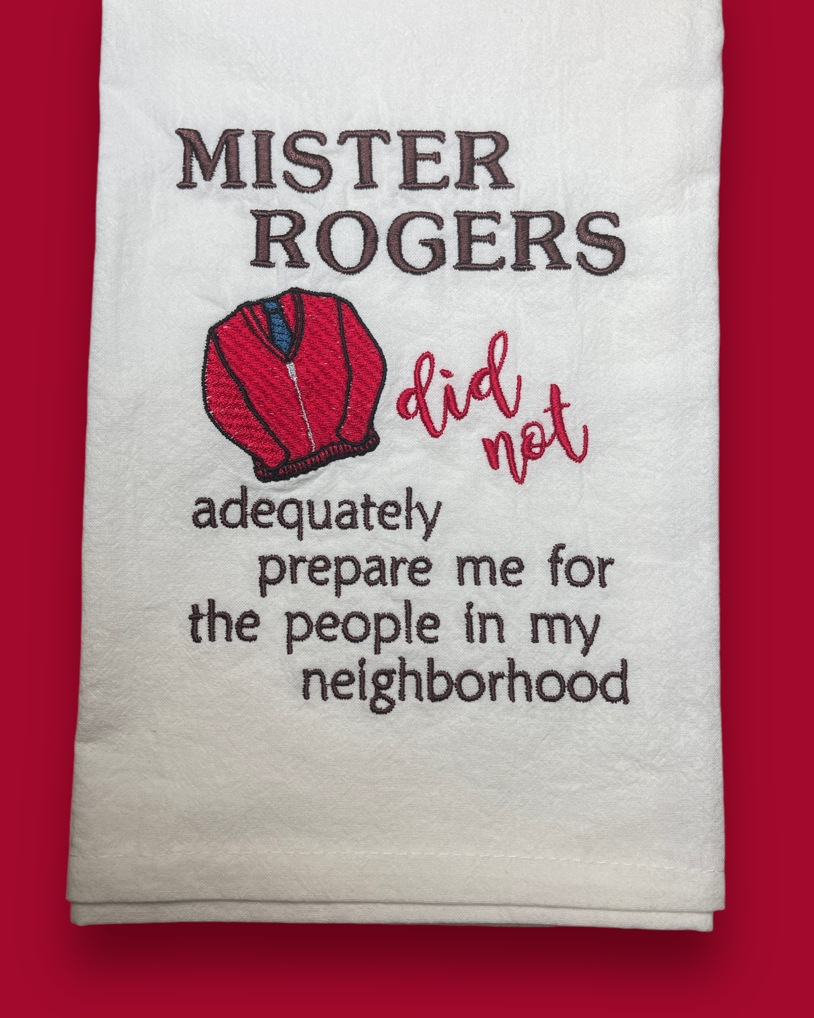 Embroidered Tea Towel - Mr. Rogers Did Not Prepare Me